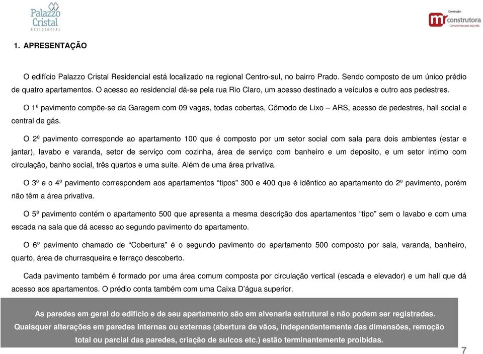 O 1º pavimento compõe-se da Garagem com 09 vagas, todas cobertas, Cômodo de Lixo ARS, acesso de pedestres, hall social e central de gás.