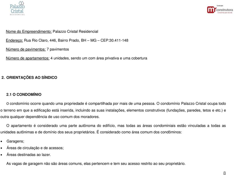 1 O CONDOMÍNIO O condomínio ocorre quando uma propriedade é compartilhada por mais de uma pessoa.