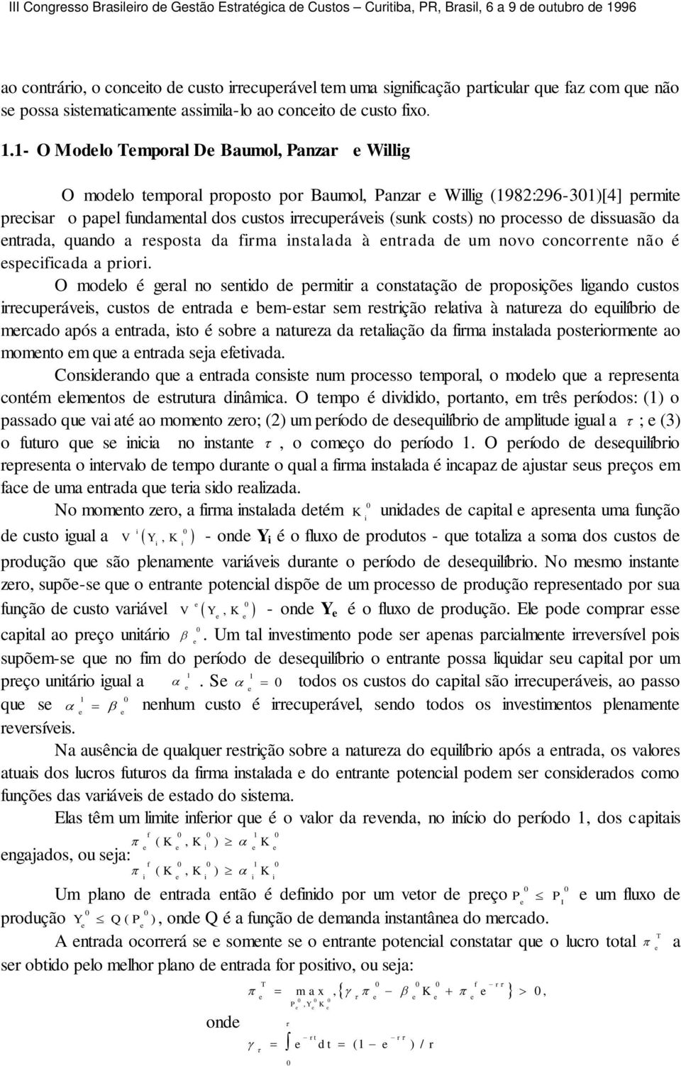 1- O Modlo Tmporal D Baumol, Panzar Willig O modlo tmporal proposto por Baumol, Panzar Willig (1982:296-31)[4] prmit prcisar o papl fundamntal dos custos irrcuprávis (sunk costs) no procsso d