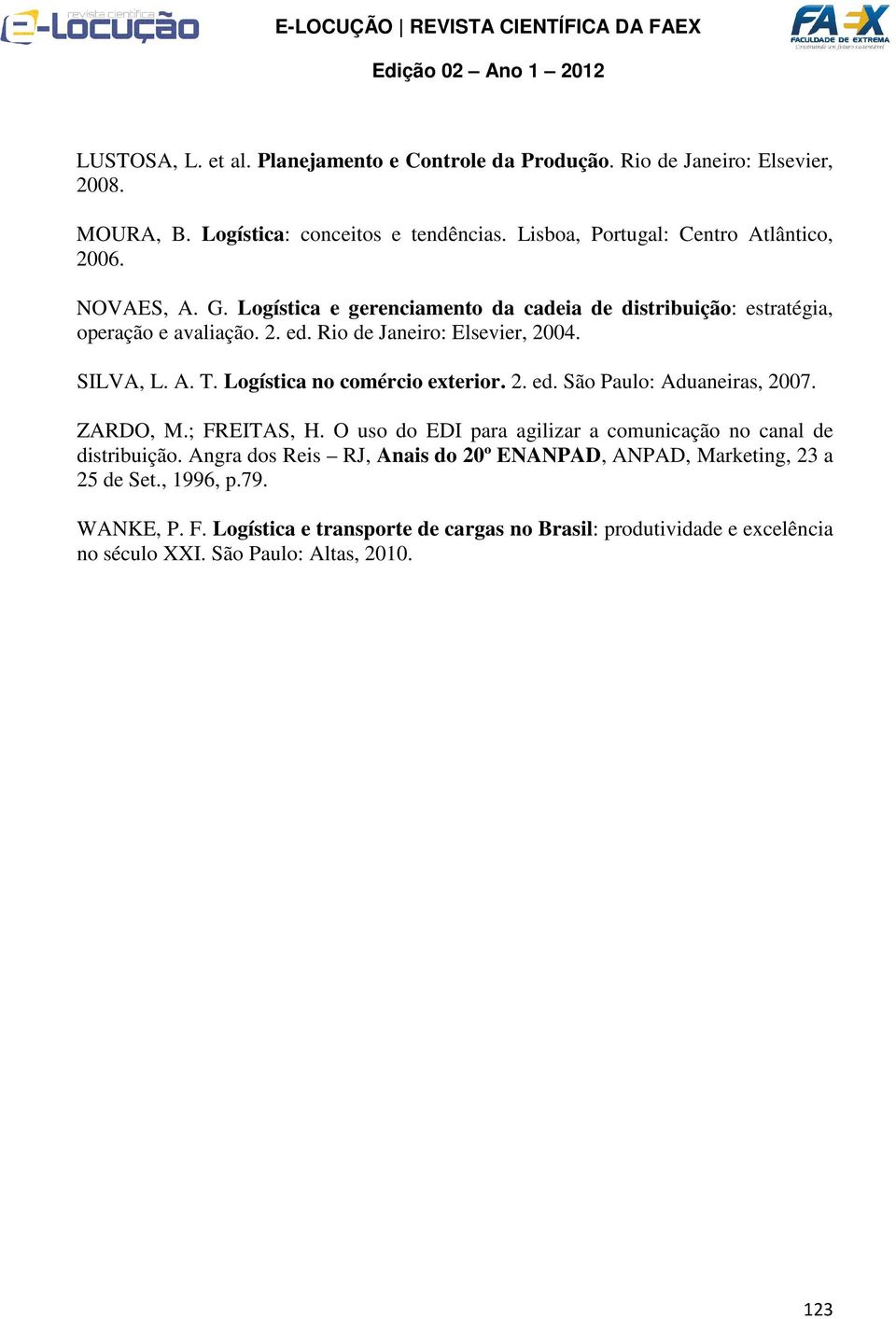 Logística no comércio exterior. 2. ed. São Paulo: Aduaneiras, 2007. ZARDO, M.; FREITAS, H. O uso do EDI para agilizar a comunicação no canal de distribuição.