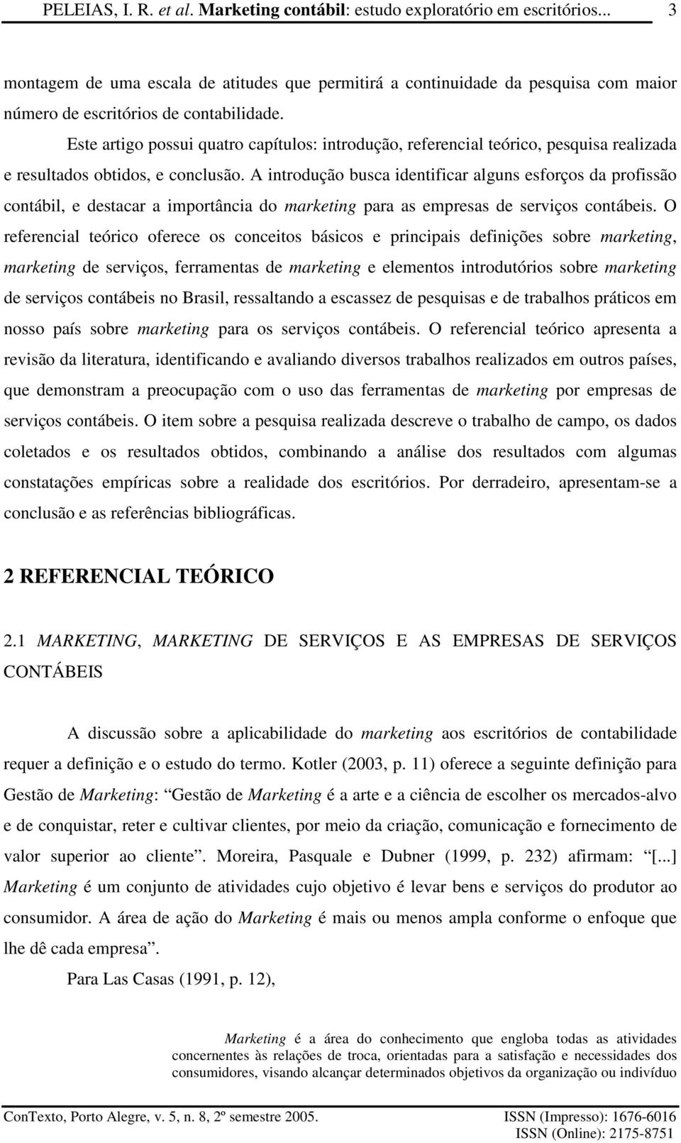 A introdução busca identificar alguns esforços da profissão contábil, e destacar a importância do marketing para as empresas de serviços contábeis.