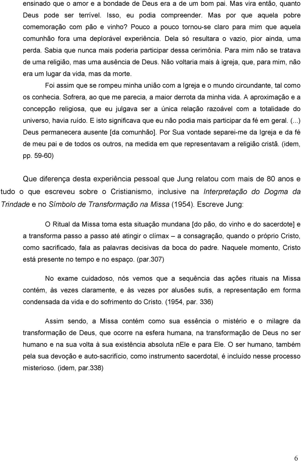 Para mim não se tratava de uma religião, mas uma ausência de Deus. Não voltaria mais à igreja, que, para mim, não era um lugar da vida, mas da morte.