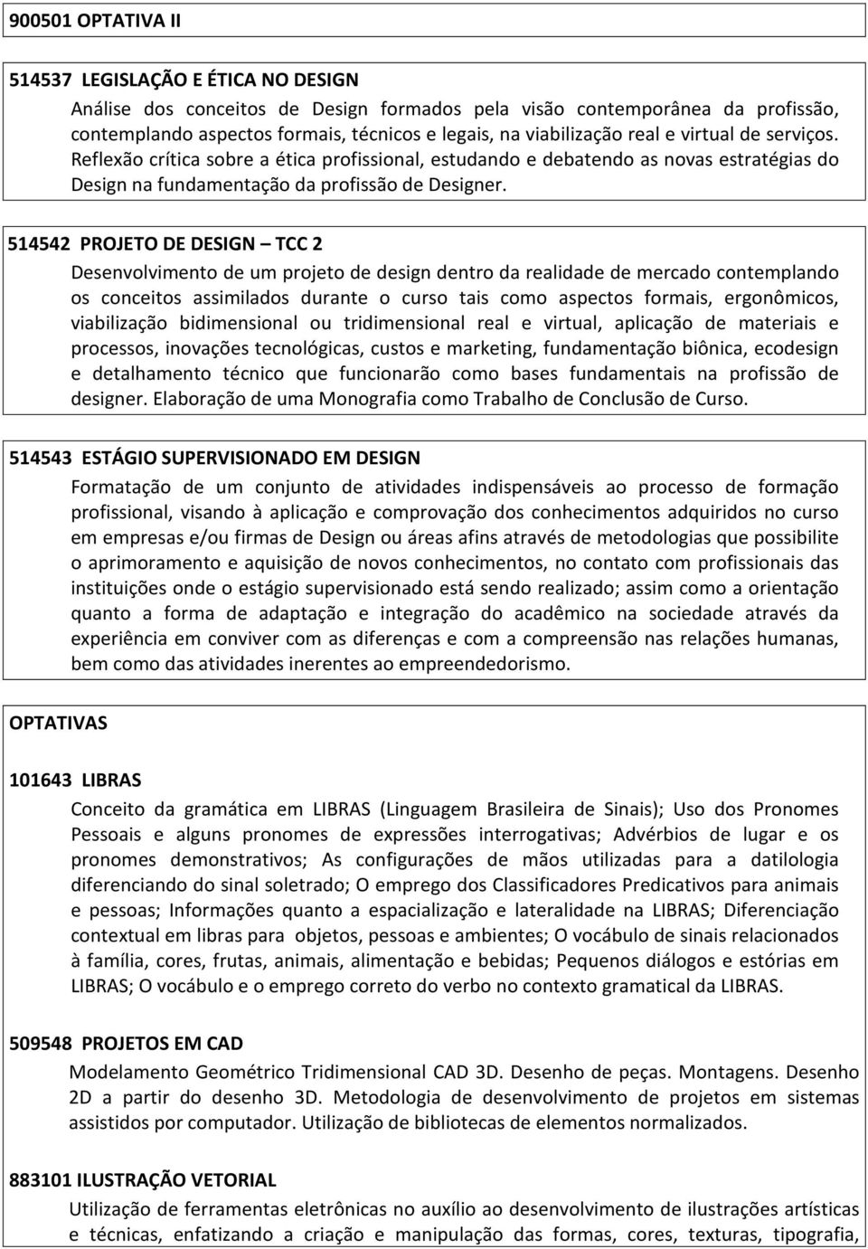 514542 PROJETO DE DESIGN TCC 2 Desenvolvimento de um projeto de design dentro da realidade de mercado contemplando os conceitos assimilados durante o curso tais como aspectos formais, ergonômicos,