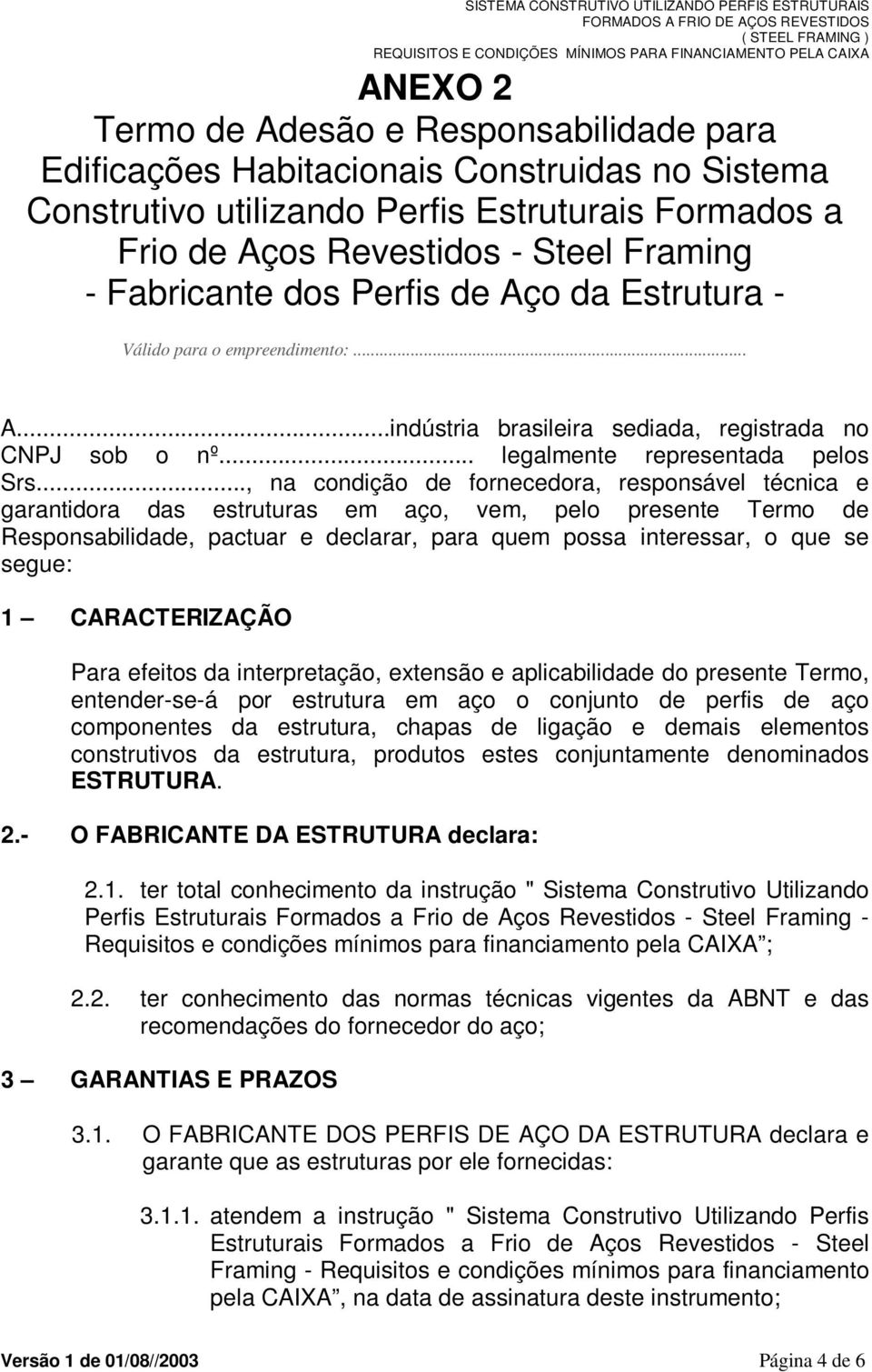 .., na condição de fornecedora, responsável técnica e garantidora das estruturas em aço, vem, pelo presente Termo de Responsabilidade, pactuar e declarar, para quem possa interessar, o que se segue: