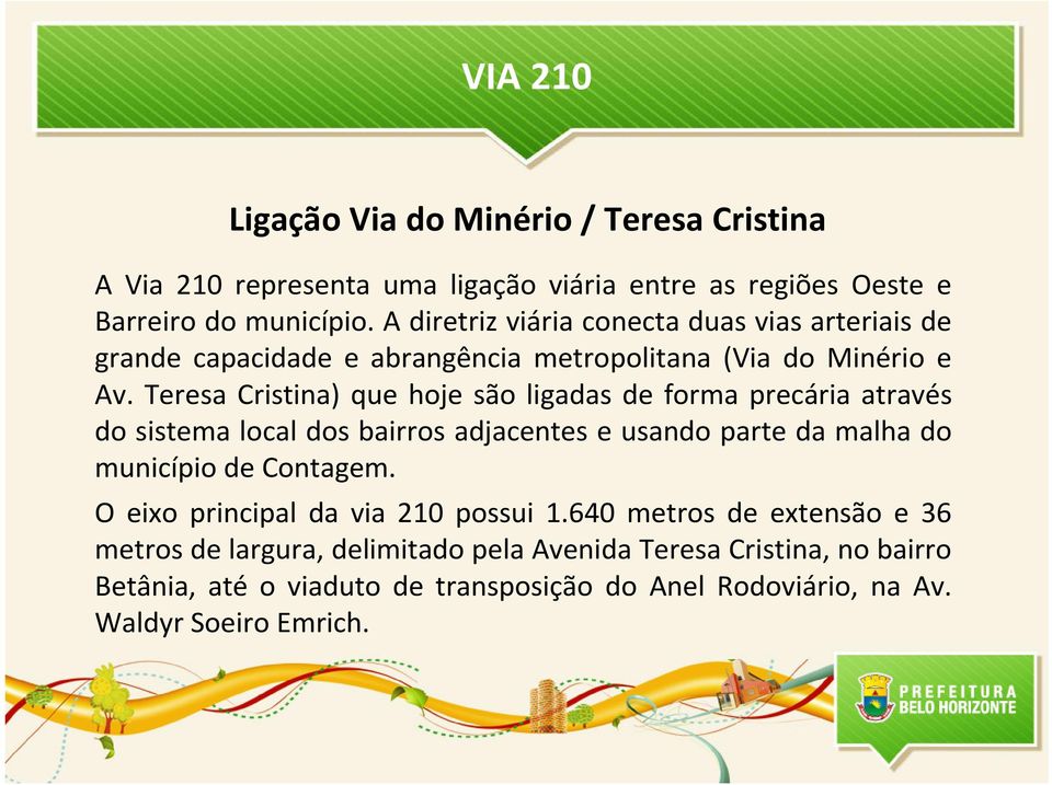 Teresa Cristina) que hoje são ligadas de forma precária através do sistema local dos bairros adjacentes e usando parte da malha do município de Contagem.