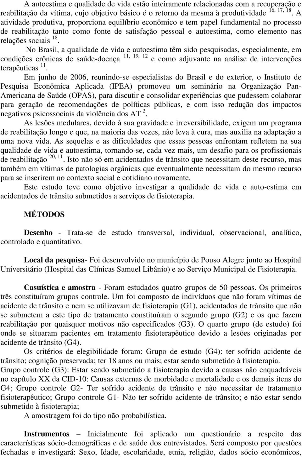 No Brasil, a qualidade de vida e autoestima têm sido pesquisadas, especialmente, em condições crônicas de saúde-doença 11, 19, 12 e como adjuvante na análise de intervenções terapêuticas 11.