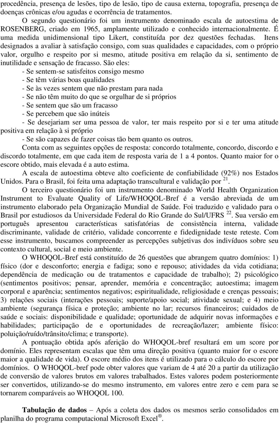 É uma medida unidimensional tipo Likert, constituída por dez questões fechadas.