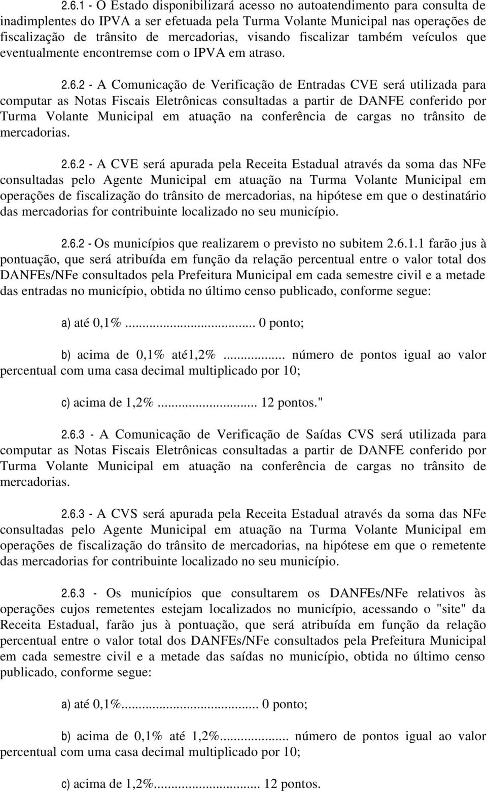 2 - A Comunicação de Verificação de Entradas CVE será utilizada para computar as Notas Fiscais Eletrônicas consultadas a partir de DANFE conferido por Turma Volante Municipal em atuação na