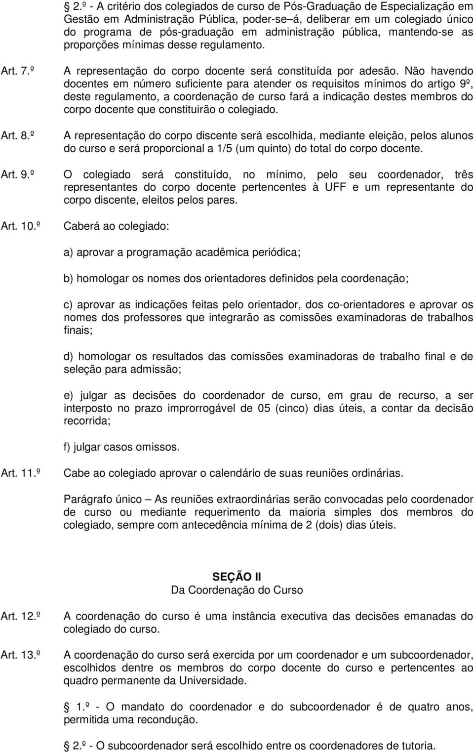 Não havendo docentes em número suficiente para atender os requisitos mínimos do artigo 9º, deste regulamento, a coordenação de curso fará a indicação destes membros do corpo docente que constituirão