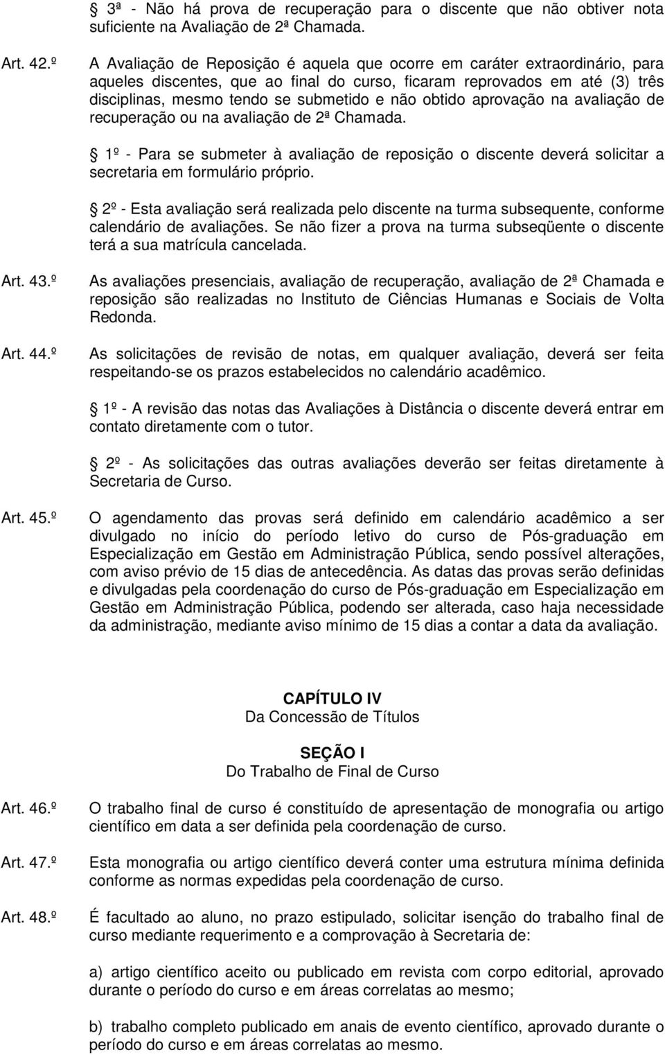 obtido aprovação na avaliação de recuperação ou na avaliação de 2ª Chamada. 1º - Para se submeter à avaliação de reposição o discente deverá solicitar a secretaria em formulário próprio.