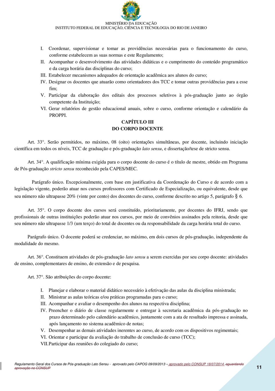 Estabelecer mecanismos adequados de orientação acadêmica aos alunos do curso; IV. Designar os docentes que atuarão como orientadores dos TCC e tomar outras providências para a esse fim; V.