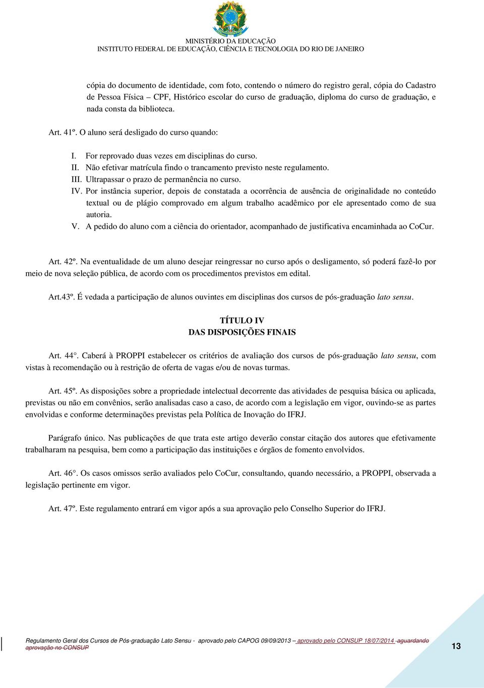 III. Ultrapassar o prazo de permanência no curso. IV.