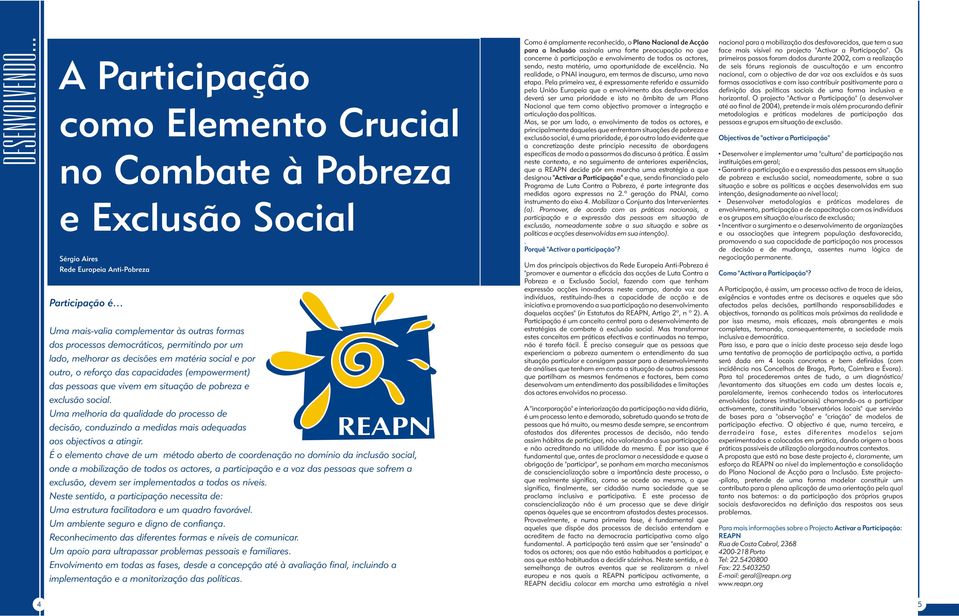 democráticos, permitindo por um lado, melhorar as decisões em matéria social e por outro, o reforço das capacidades (empowerment) das pessoas que vivem em situação de pobreza e exclusão social.