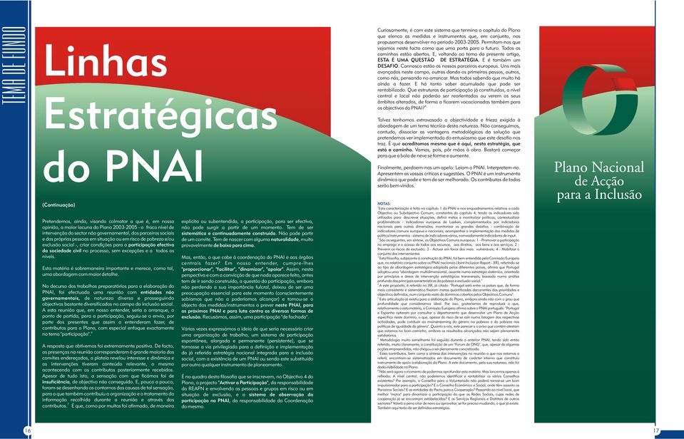 E é também um DESAFIO. Connosco estão os nossos parceiros europeus. Uns mais avançados neste campo, outros dando os primeiros passos, outros, como nós, pensando no arrancar.