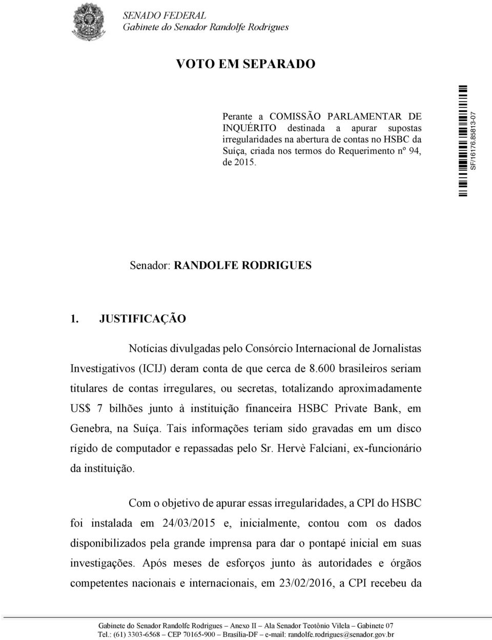 600 brasileiros seriam titulares de contas irregulares, ou secretas, totalizando aproximadamente US$ 7 bilhões junto à instituição financeira HSBC Private Bank, em Genebra, na Suíça.