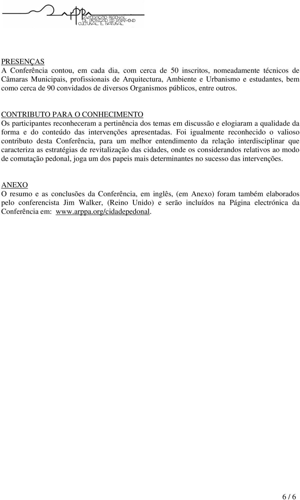 CONTRIBUTO PARA O CONHECIMENTO Os participantes reconheceram a pertinência dos temas em discussão e elogiaram a qualidade da forma e do conteúdo das intervenções apresentadas.