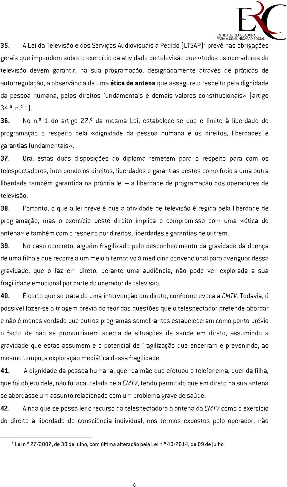 fundamentais e demais valores constitucionais» (artigo 34.º, n.º 1). 36. No n.º 1 do artigo 27.