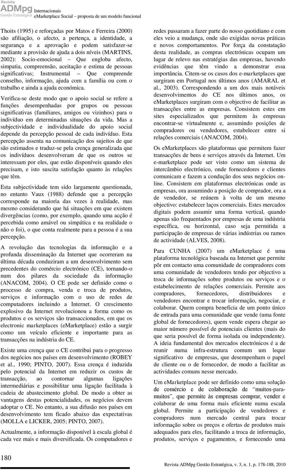 Que compreende conselho, informação, ajuda com a família ou com o trabalho e ainda a ajuda económica.