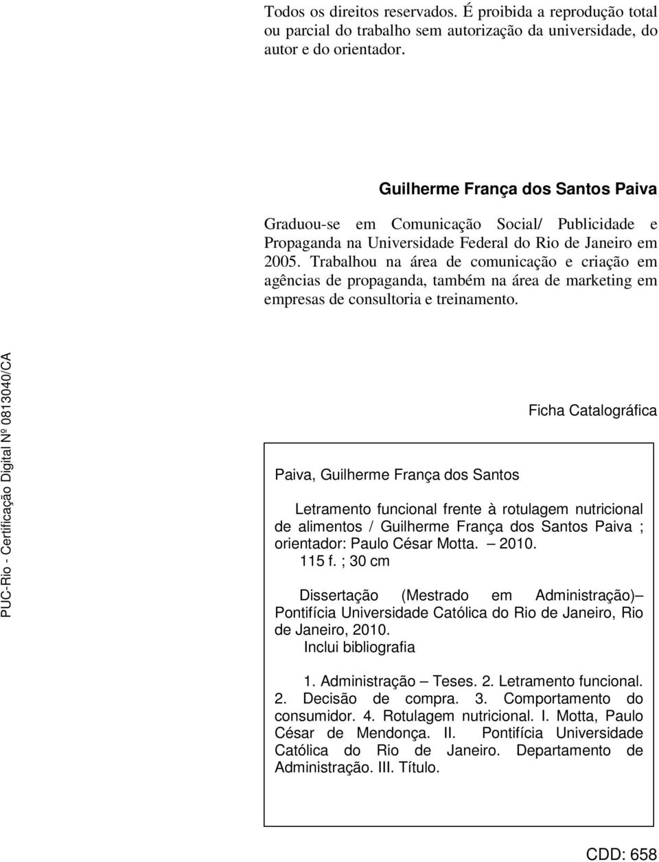 Trabalhou na área de comunicação e criação em agências de propaganda, também na área de marketing em empresas de consultoria e treinamento.