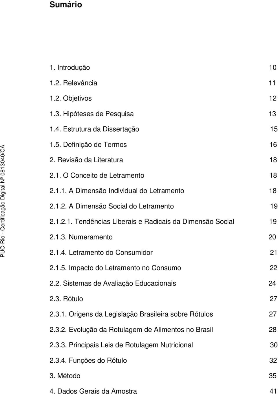 Letramento do Consumidor 21 2.1.5. Impacto do Letramento no Consumo 22 2.2. Sistemas de Avaliação Educacionais 24 2.3. Rótulo 27 2.3.1. Origens da Legislação Brasileira sobre Rótulos 27 2.