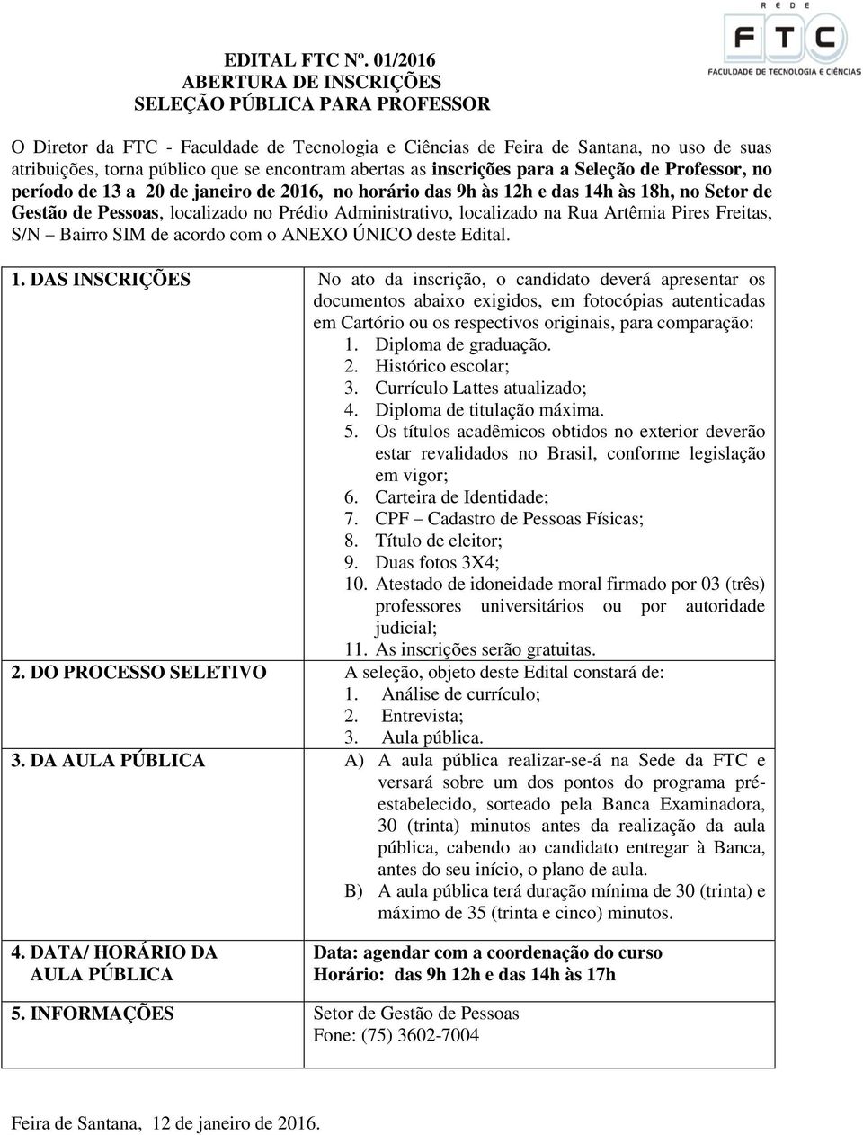 abertas as inscrições para a Seleção de Professor, no período de 13 a 20 de janeiro de 2016, no horário das 9h às 12h e das 14h às 18h, no Setor de Gestão de Pessoas, localizado no Prédio