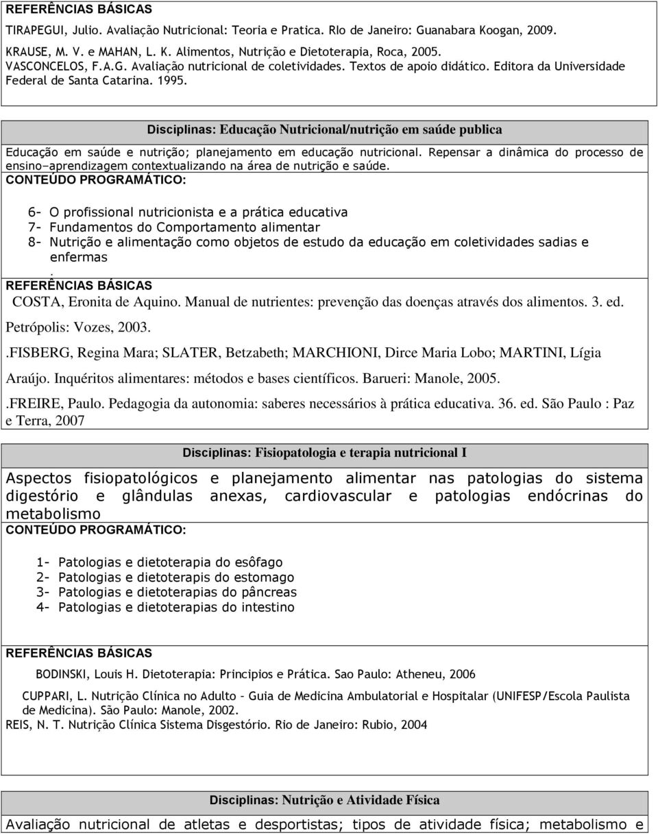 Disciplinas: Educação Nutricional/nutrição em saúde publica Educação em saúde e nutrição; planejamento em educação nutricional.