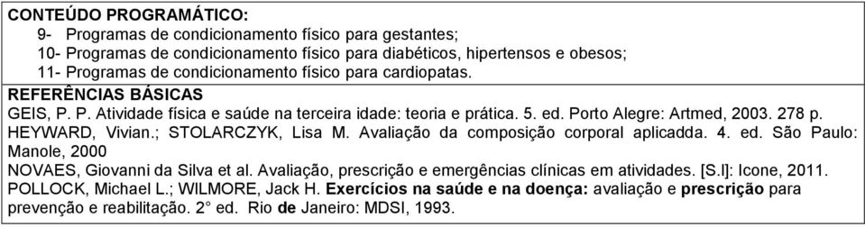 ; STOLARCZYK, Lisa M. Avaliação da composição corporal aplicadda. 4. ed. São Paulo: Manole, 2000 NOVAES, Giovanni da Silva et al.