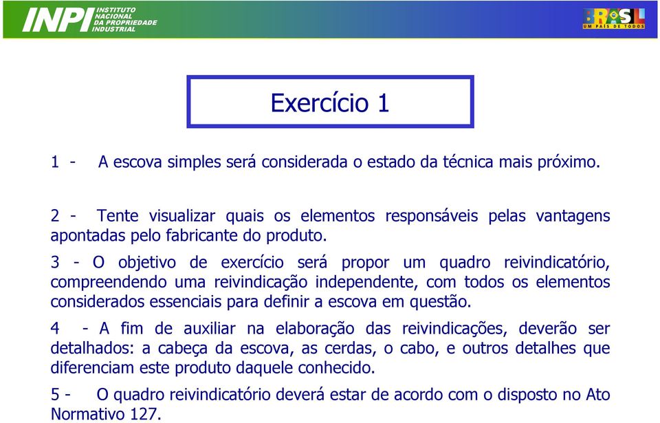 3 - O objetivo de exercício será propor um quadro reivindicatório, compreendendo uma reivindicação independente, com todos os elementos considerados essenciais para