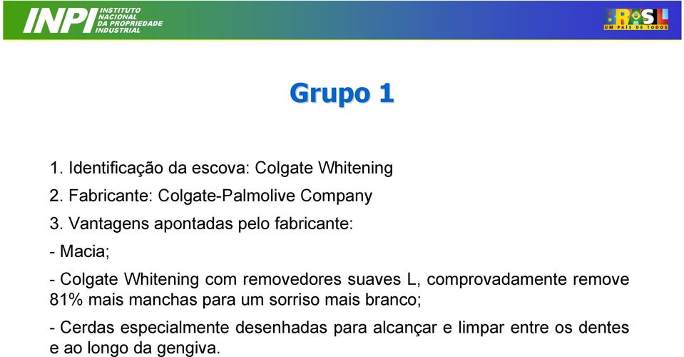 Vantagens apontadas pelo fabricante: - Macia; - Colgate Whitening com removedores suaves