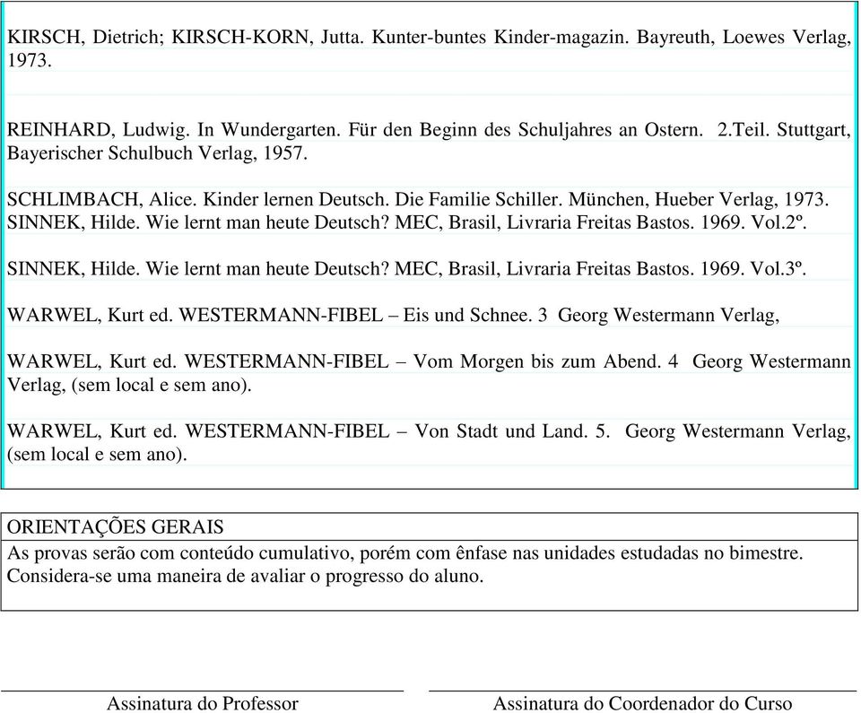 MEC, Brasil, Livraria Freitas Bastos. 1969. Vol.2º. SINNEK, Hilde. Wie lernt man heute Deutsch? MEC, Brasil, Livraria Freitas Bastos. 1969. Vol.3º. WARWEL, Kurt ed. WESTERMANN-FIBEL Eis und Schnee.