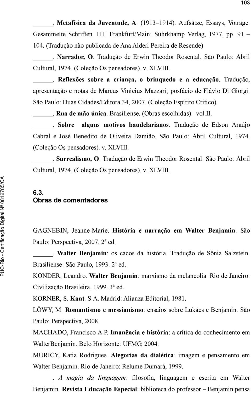 . Reflexões sobre a criança, o brinquedo e a educação. Tradução, apresentação e notas de Marcus Vinicius Mazzari; posfácio de Flávio Di Giorgi. São Paulo: Duas Cidades/Editora 34, 2007.