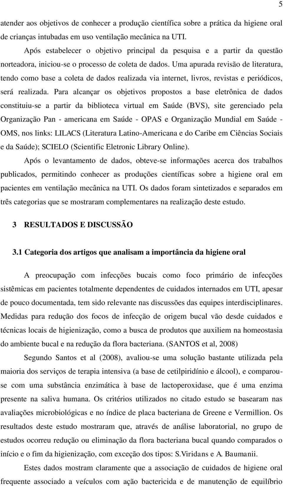 Uma apurada revisão de literatura, tendo como base a coleta de dados realizada via internet, livros, revistas e periódicos, será realizada.