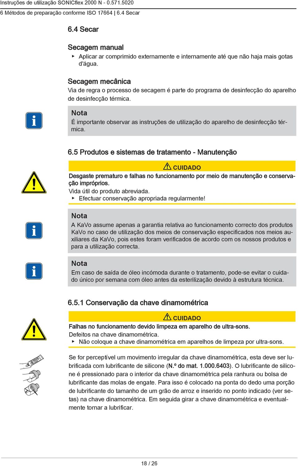 É importante observar as instruções de utilização do aparelho de desinfecção térmica. 6.