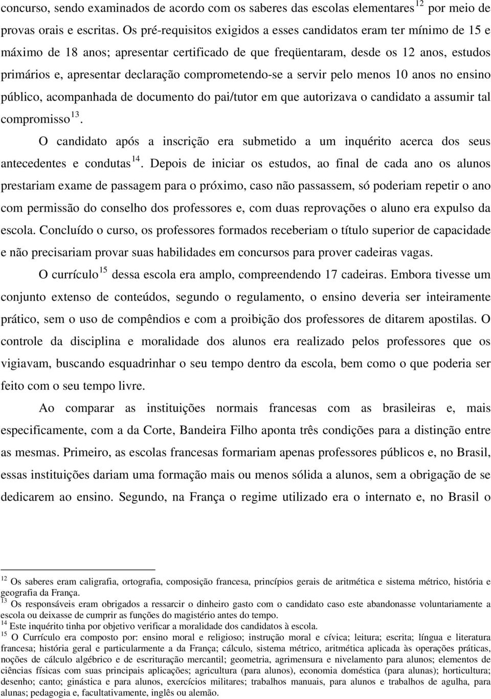 comprometendo-se a servir pelo menos 10 anos no ensino público, acompanhada de documento do pai/tutor em que autorizava o candidato a assumir tal compromisso 13.