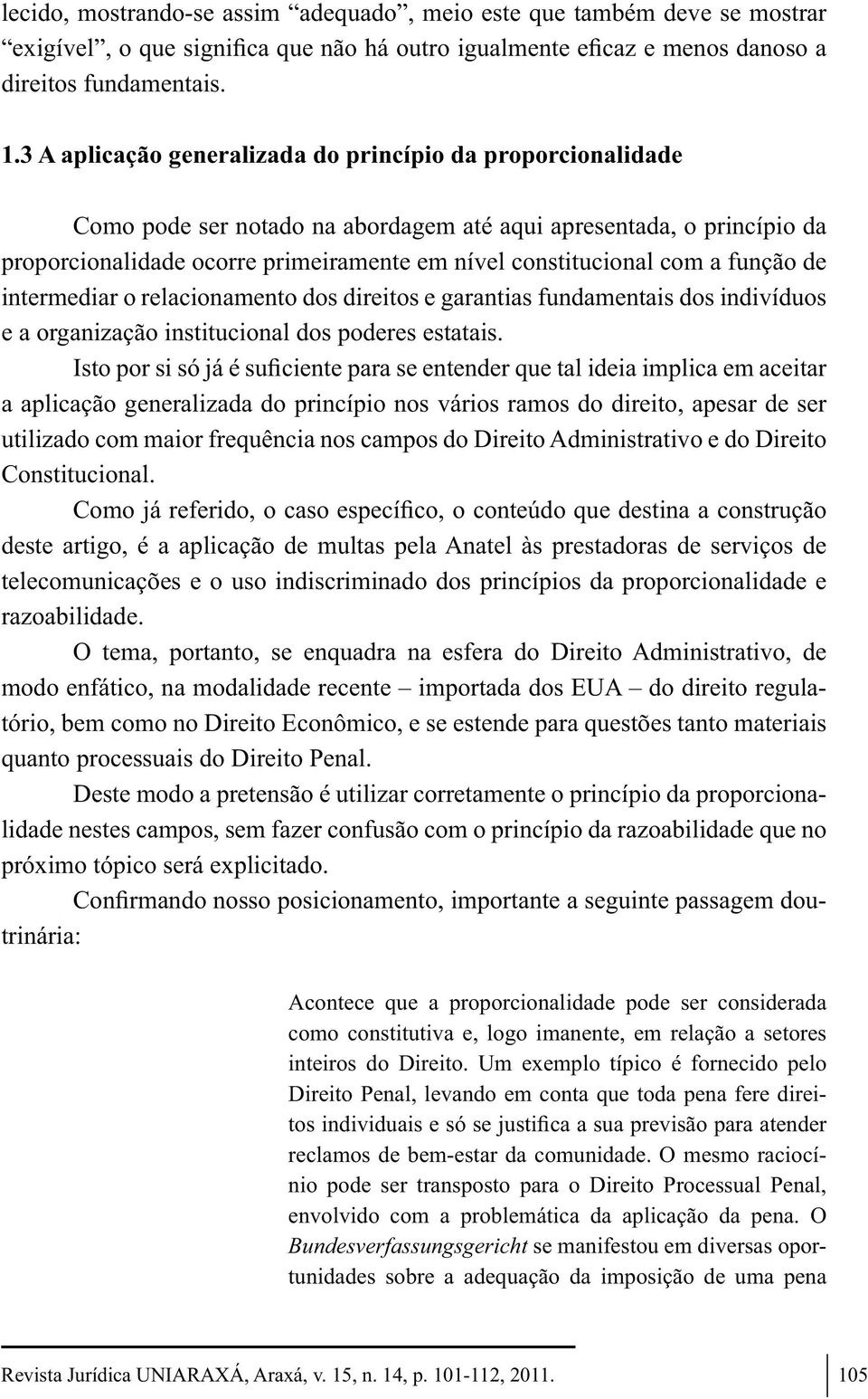 a função de intermediar o relacionamento dos direitos e garantias fundamentais dos indivíduos e a organização institucional dos poderes estatais.