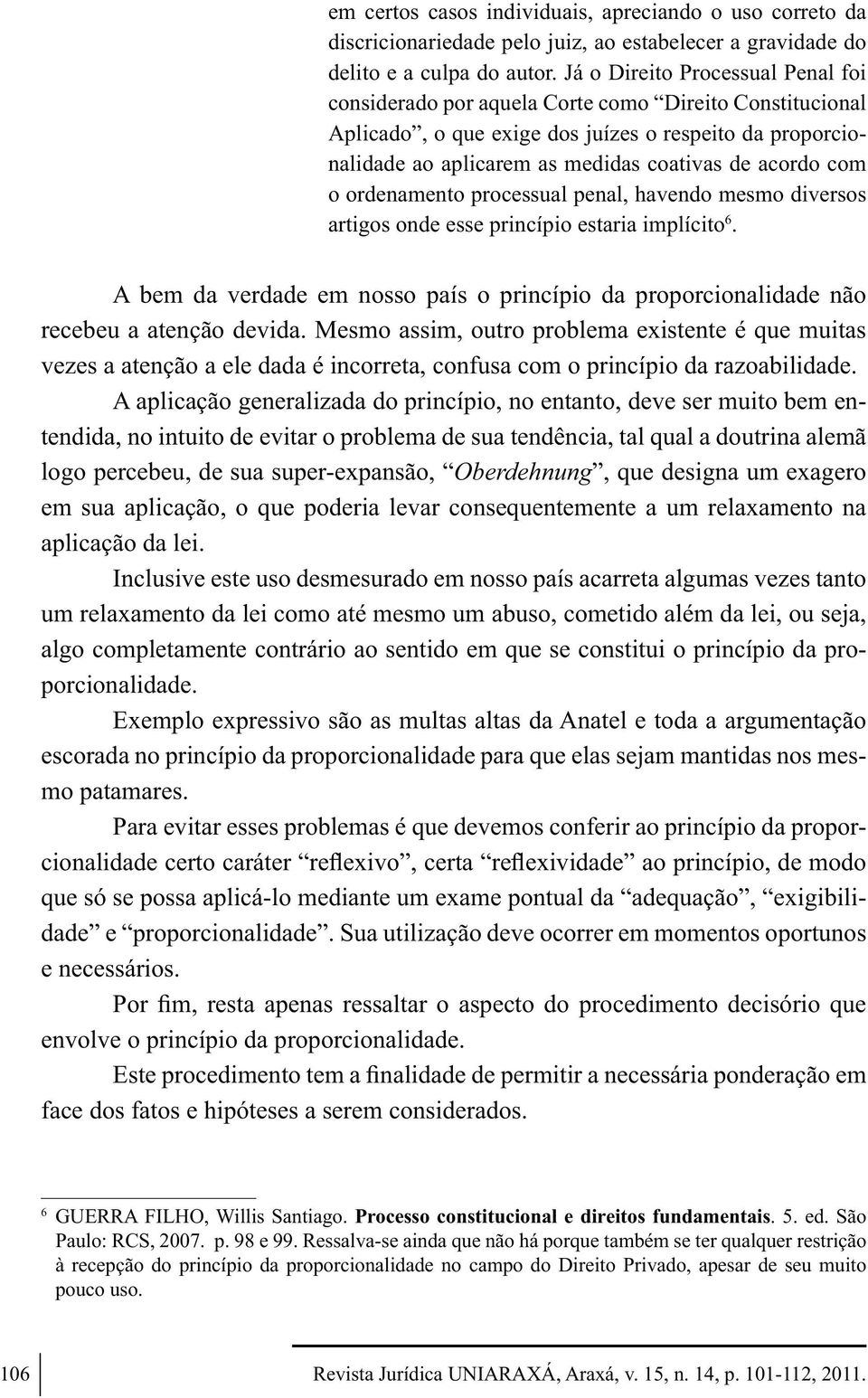 com o ordenamento processual penal, havendo mesmo diversos artigos onde esse princípio estaria implícito 6.