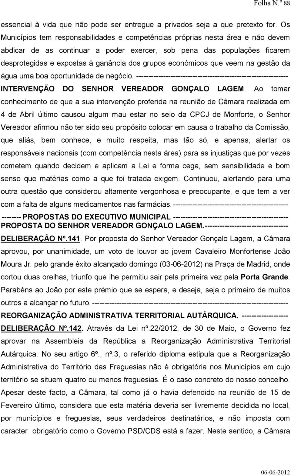 grupos económicos que veem na gestão da água uma boa oportunidade de negócio. -------------------------------------------------------------- INTERVENÇÃO DO SENHOR VEREADOR GONÇALO LAGEM.