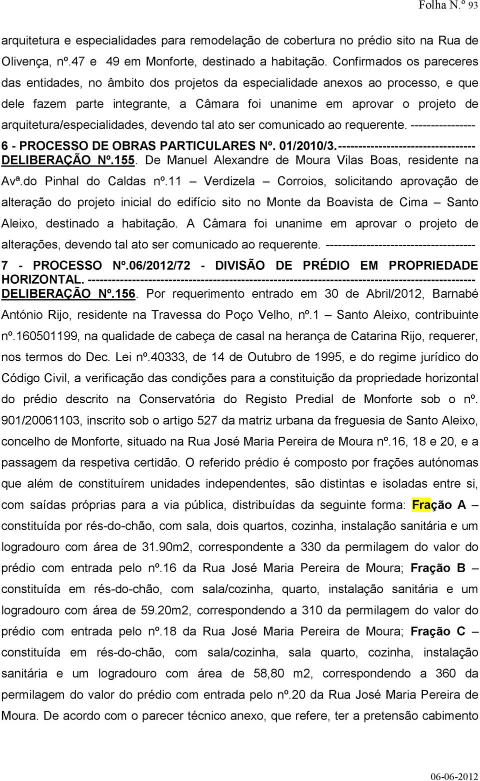 arquitetura/especialidades, devendo tal ato ser comunicado ao requerente. ---------------- 6 - PROCESSO DE OBRAS PARTICULARES Nº. 01/2010/3. ---------------------------------- DELIBERAÇÃO Nº.155.