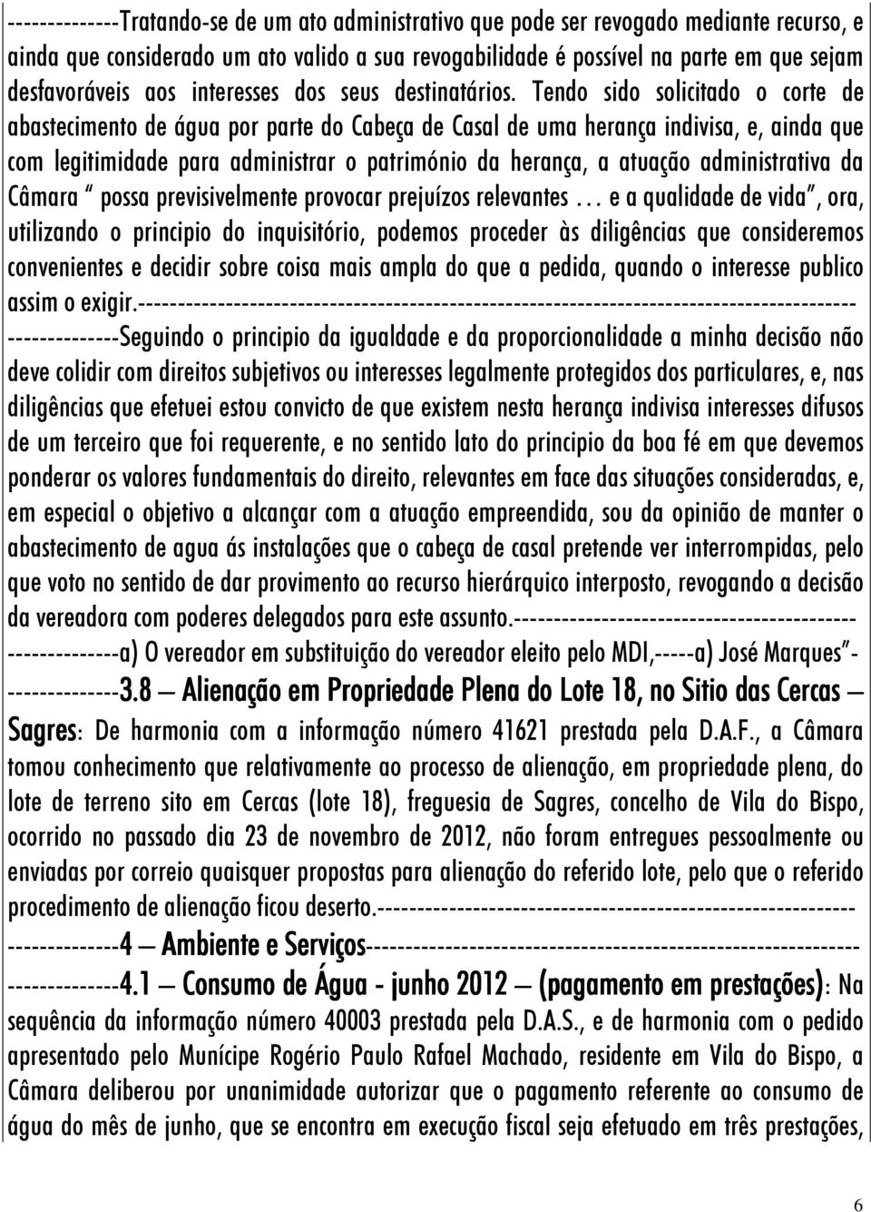 Tendo sido solicitado o corte de abastecimento de água por parte do Cabeça de Casal de uma herança indivisa, e, ainda que com legitimidade para administrar o património da herança, a atuação