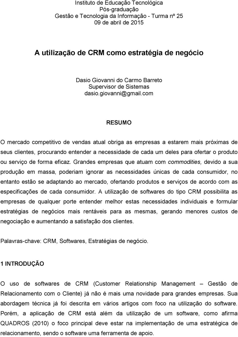 com RESUMO O mercado competitivo de vendas atual obriga as empresas a estarem mais próximas de seus clientes, procurando entender a necessidade de cada um deles para ofertar o produto ou serviço de