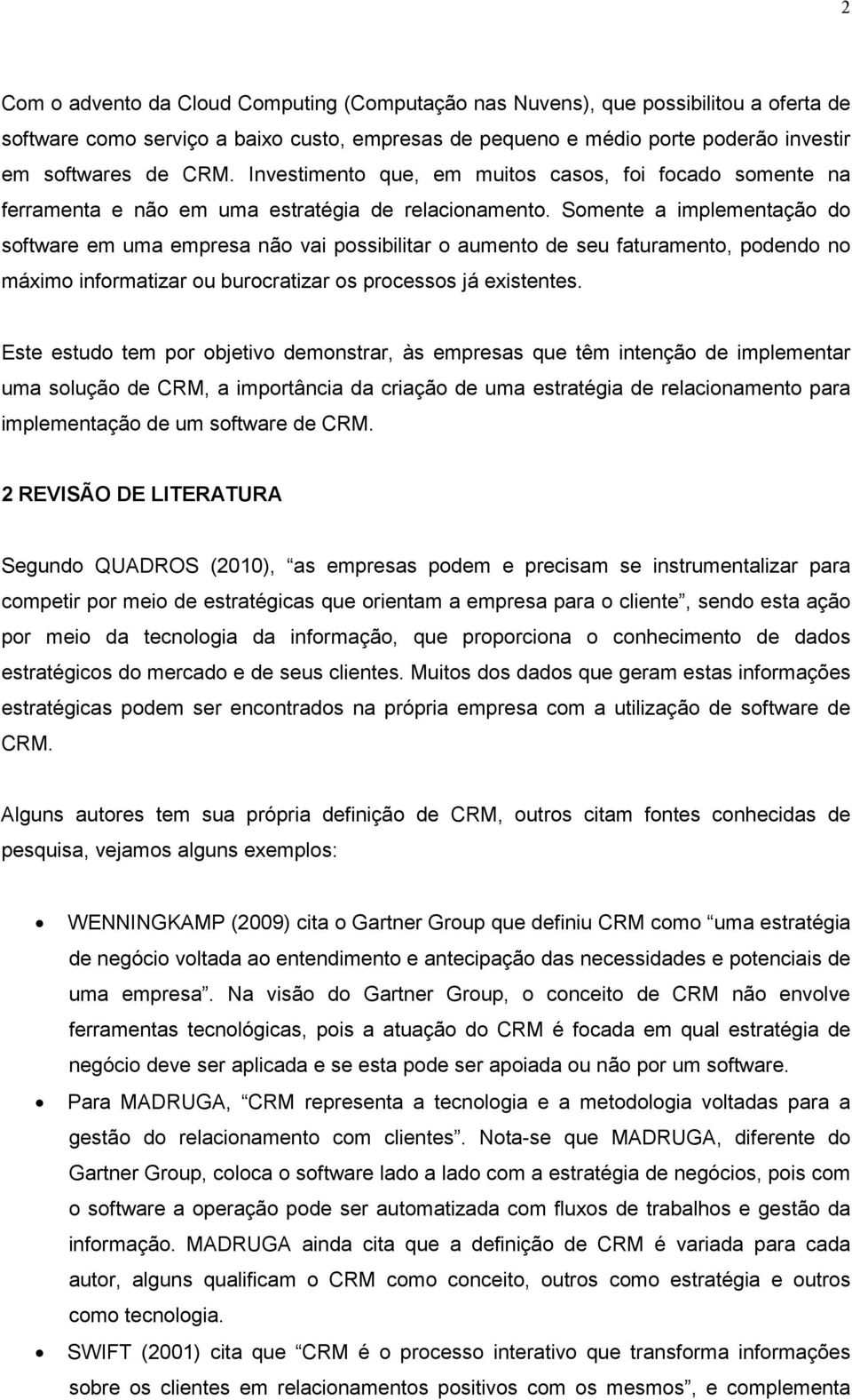 Somente a implementação do software em uma empresa não vai possibilitar o aumento de seu faturamento, podendo no máximo informatizar ou burocratizar os processos já existentes.