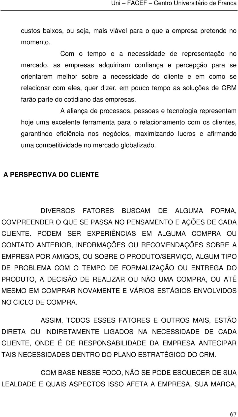 dizer, em pouco tempo as soluções de CRM farão parte do cotidiano das empresas.