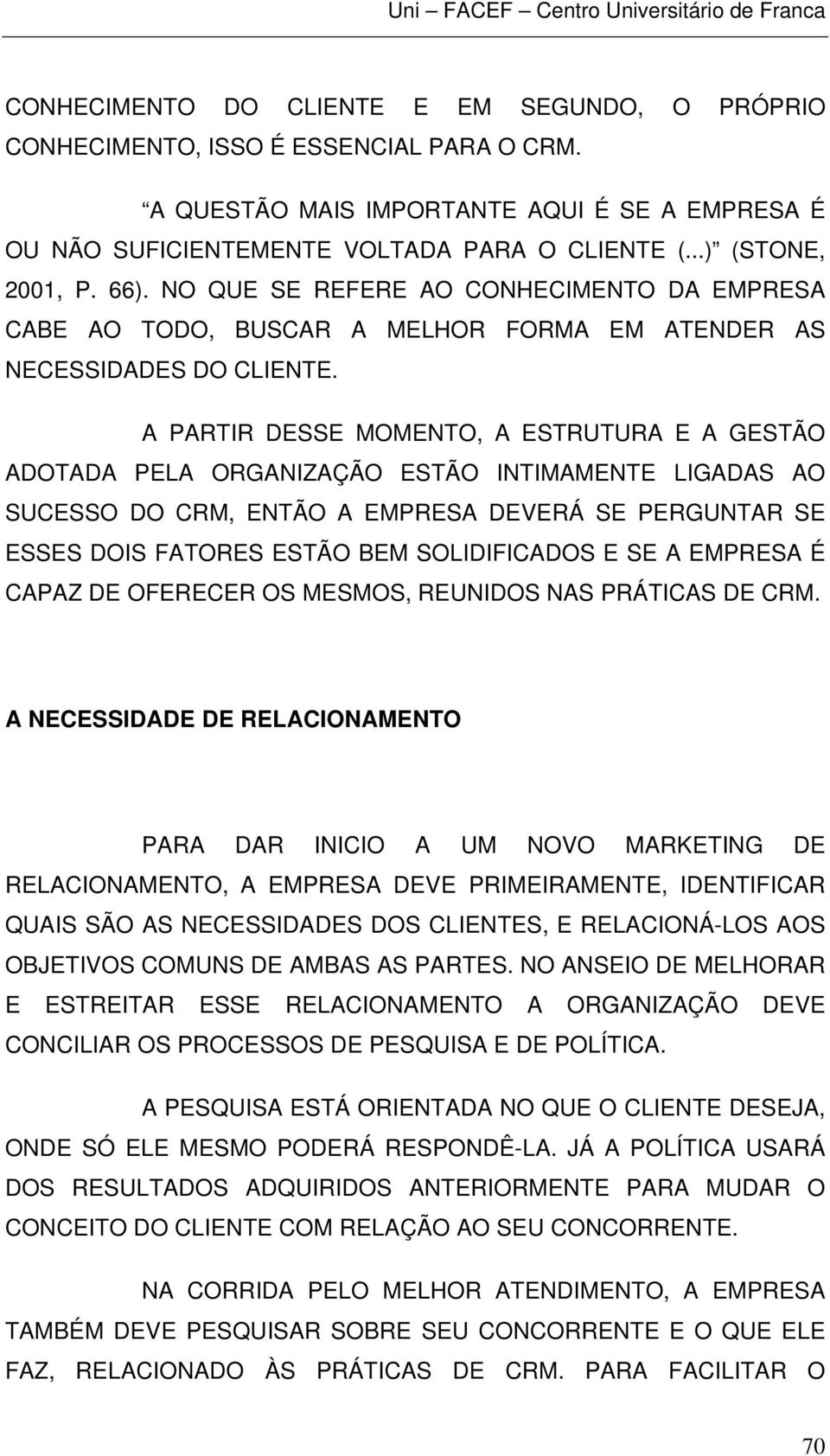 A PARTIR DESSE MOMENTO, A ESTRUTURA E A GESTÃO ADOTADA PELA ORGANIZAÇÃO ESTÃO INTIMAMENTE LIGADAS AO SUCESSO DO CRM, ENTÃO A EMPRESA DEVERÁ SE PERGUNTAR SE ESSES DOIS FATORES ESTÃO BEM SOLIDIFICADOS