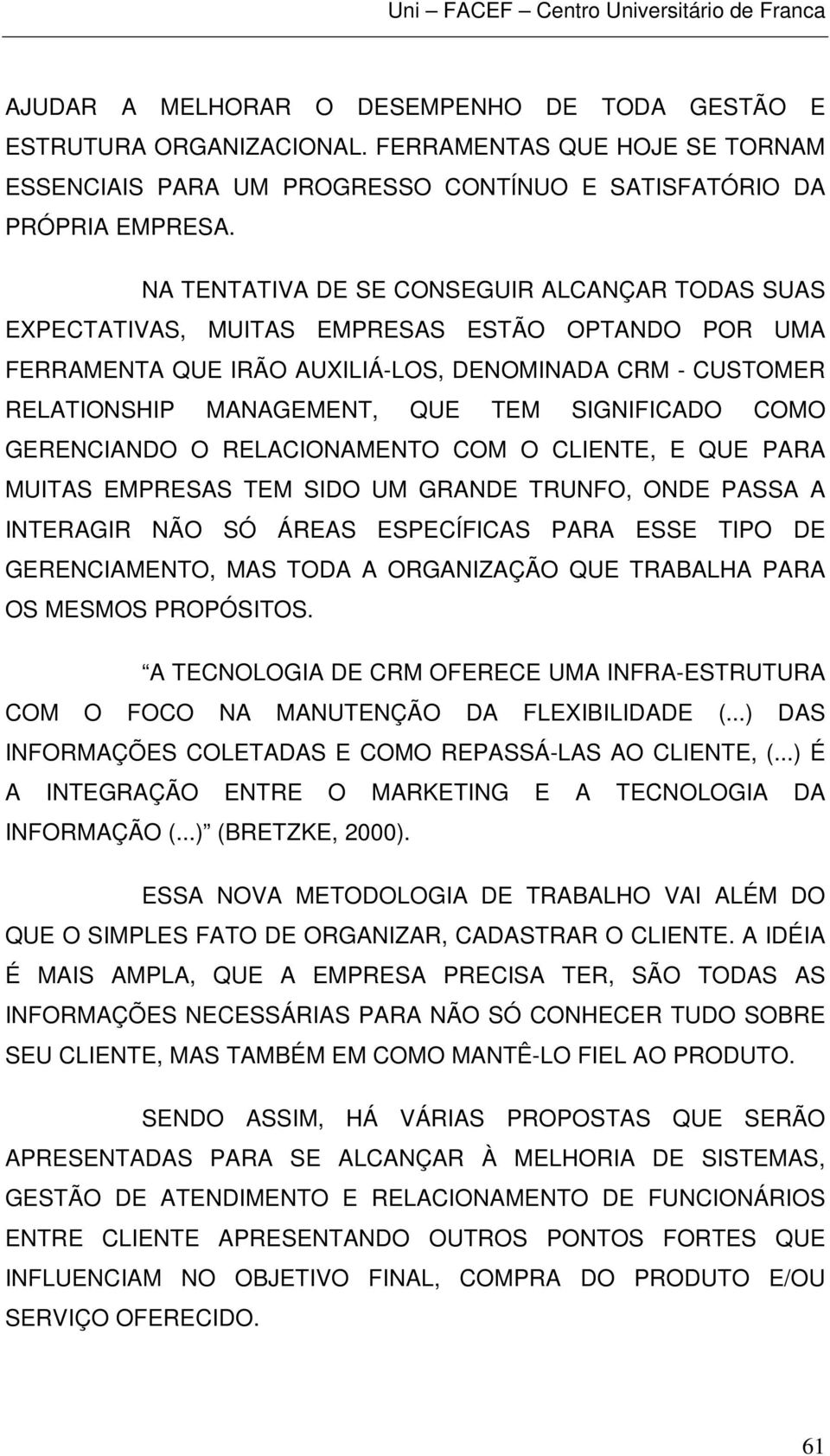 SIGNIFICADO COMO GERENCIANDO O RELACIONAMENTO COM O CLIENTE, E QUE PARA MUITAS EMPRESAS TEM SIDO UM GRANDE TRUNFO, ONDE PASSA A INTERAGIR NÃO SÓ ÁREAS ESPECÍFICAS PARA ESSE TIPO DE GERENCIAMENTO, MAS