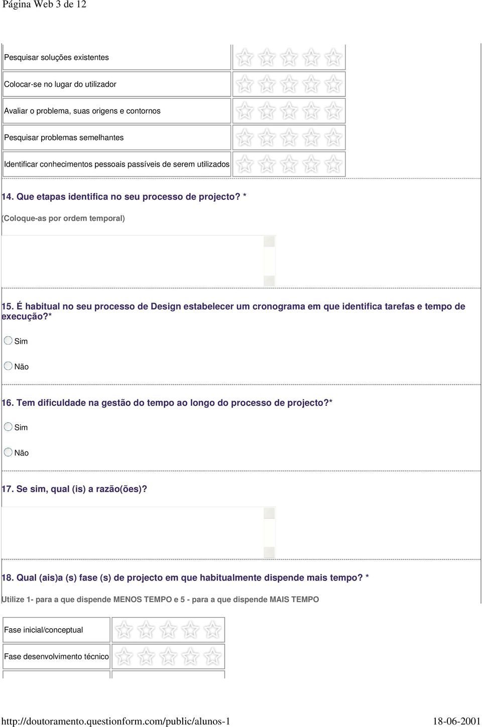 É habitual no seu processo de Design estabelecer um cronograma em que identifica tarefas e tempo de execução?* 16. Tem dificuldade na gestão do tempo ao longo do processo de projecto?* 17.