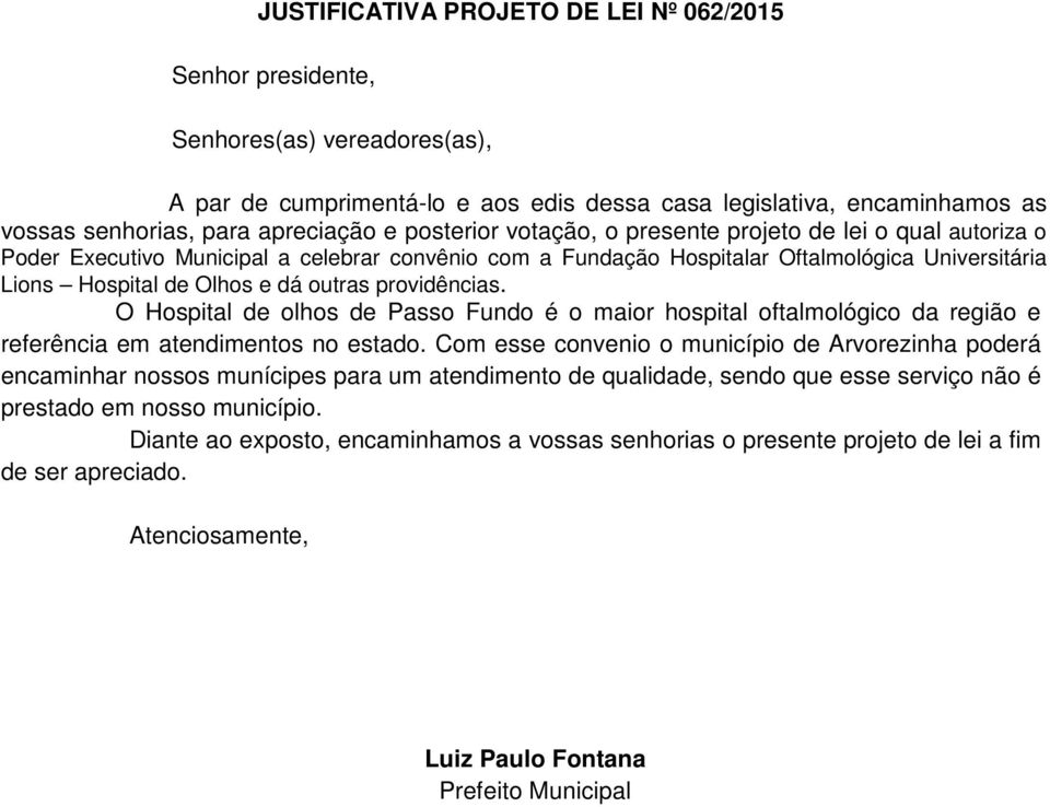 providências. O Hospital de olhos de Passo Fundo é o maior hospital oftalmológico da região e referência em atendimentos no estado.