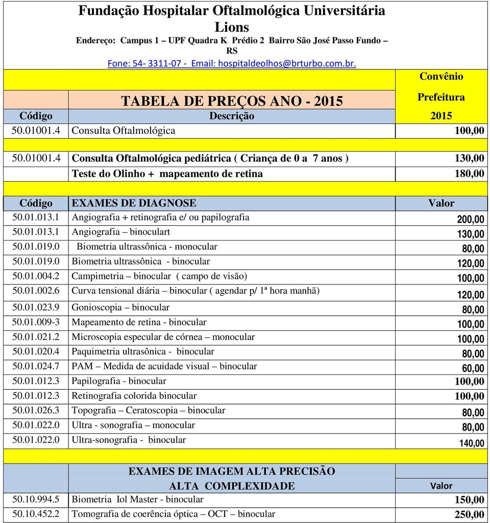 4 Consulta Oftalmológica 100,00 50.01001.4 Consulta Oftalmológica pediátrica ( Criança de 0 a 7 anos ) 130,00 Teste do Olinho + mapeamento de retina 180,00 Código EXAMES DE DIAGNOSE Valor 50.01.013.