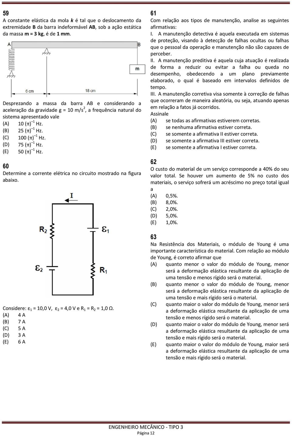 (D) 75 ( ) 1 Hz. (E) 50 ( ) 1 Hz. 60 Determine a corrente elétrica no circuito mostrado na figura abaixo. Considere: ε 1 = 10,0 V, ε 2 = 4,0 V e R 1 = R 2 = 1,0 Ω.