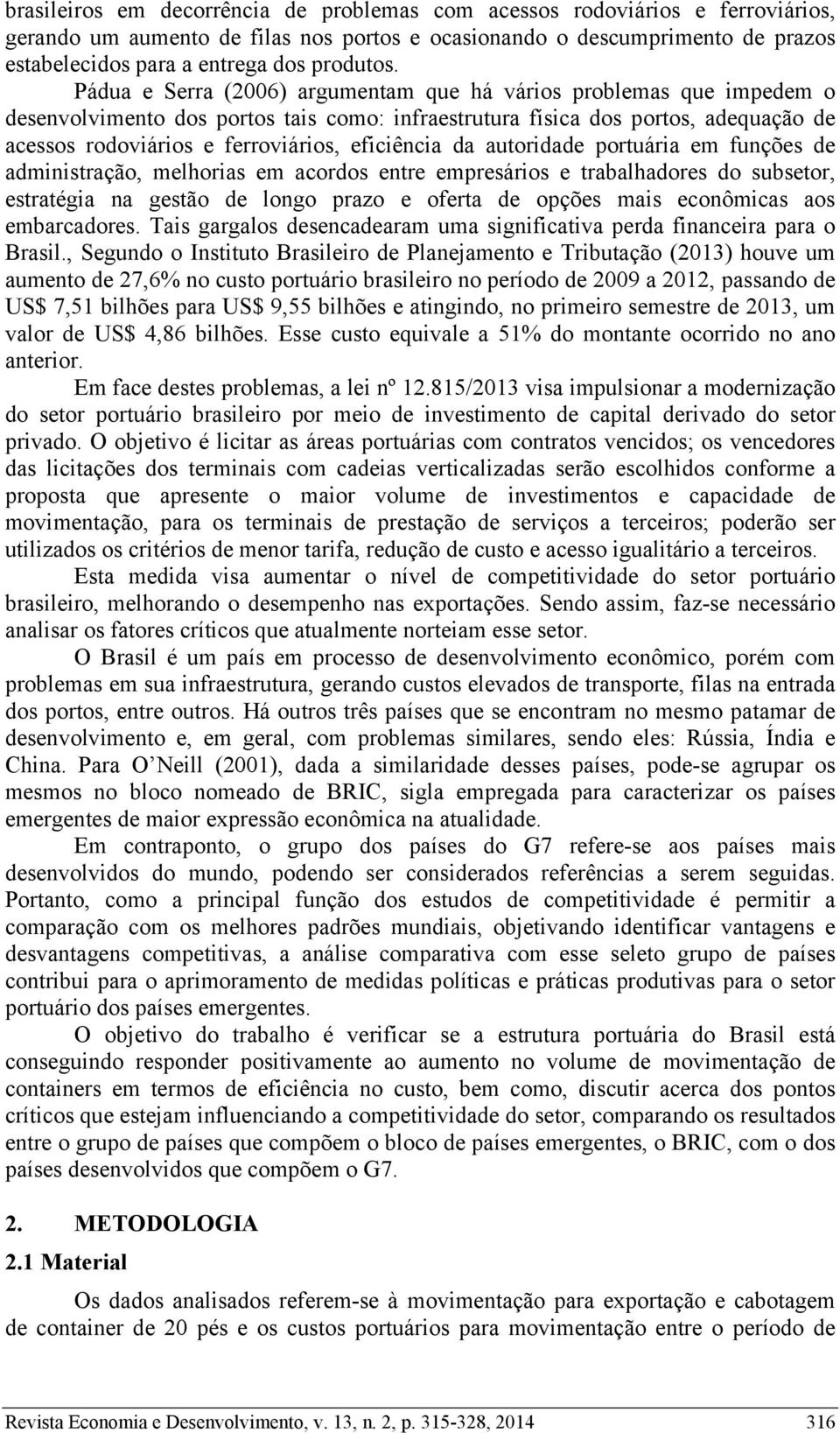 Pádua e Serra (26) argumentam que há vários problemas que impedem o desenvolvimento dos portos tais como: infraestrutura física dos portos, adequação de acessos rodoviários e ferroviários, eficiência