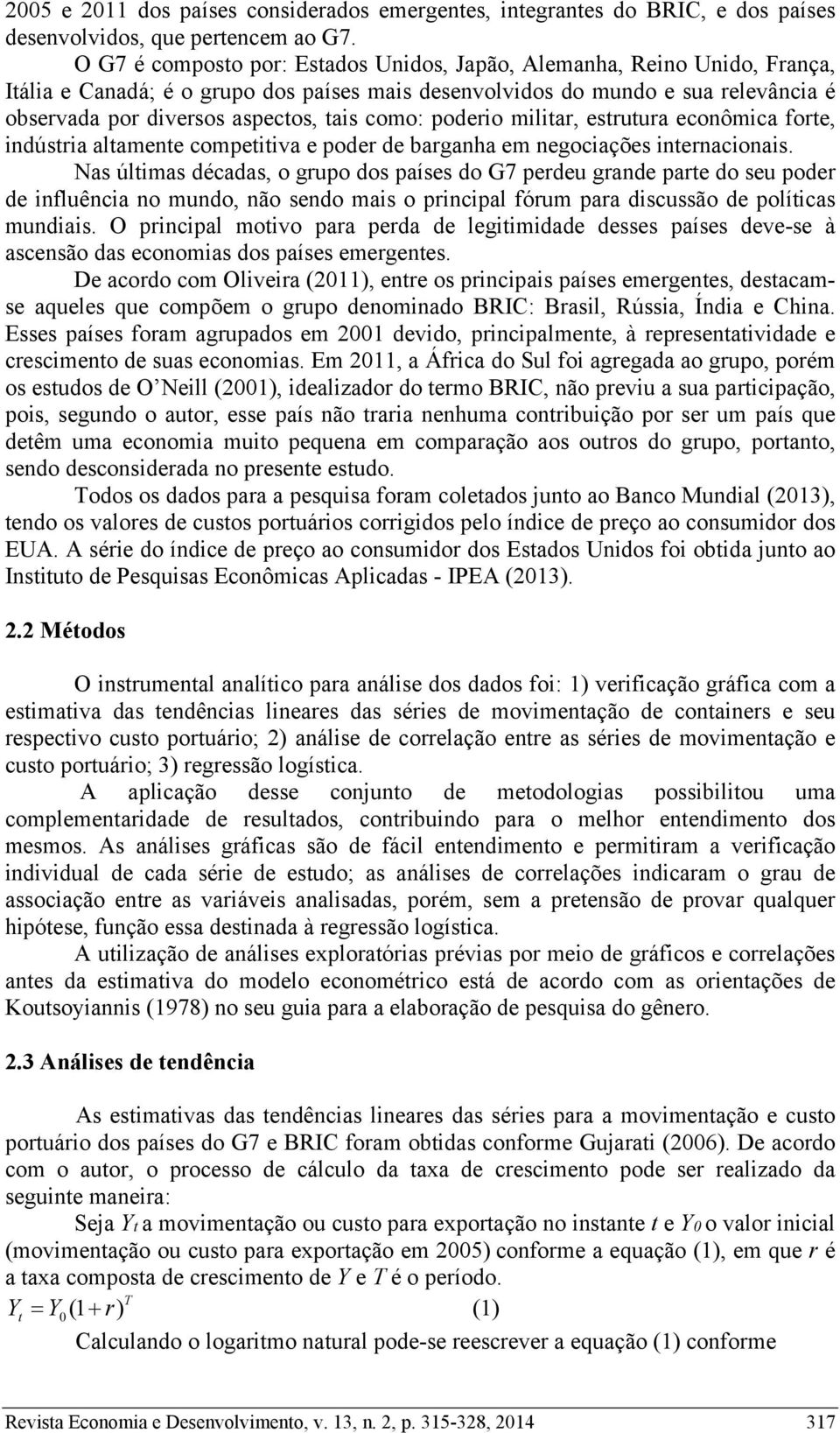 como: poderio militar, estrutura econômica forte, indústria altamente competitiva e poder de barganha em negociações internacionais.